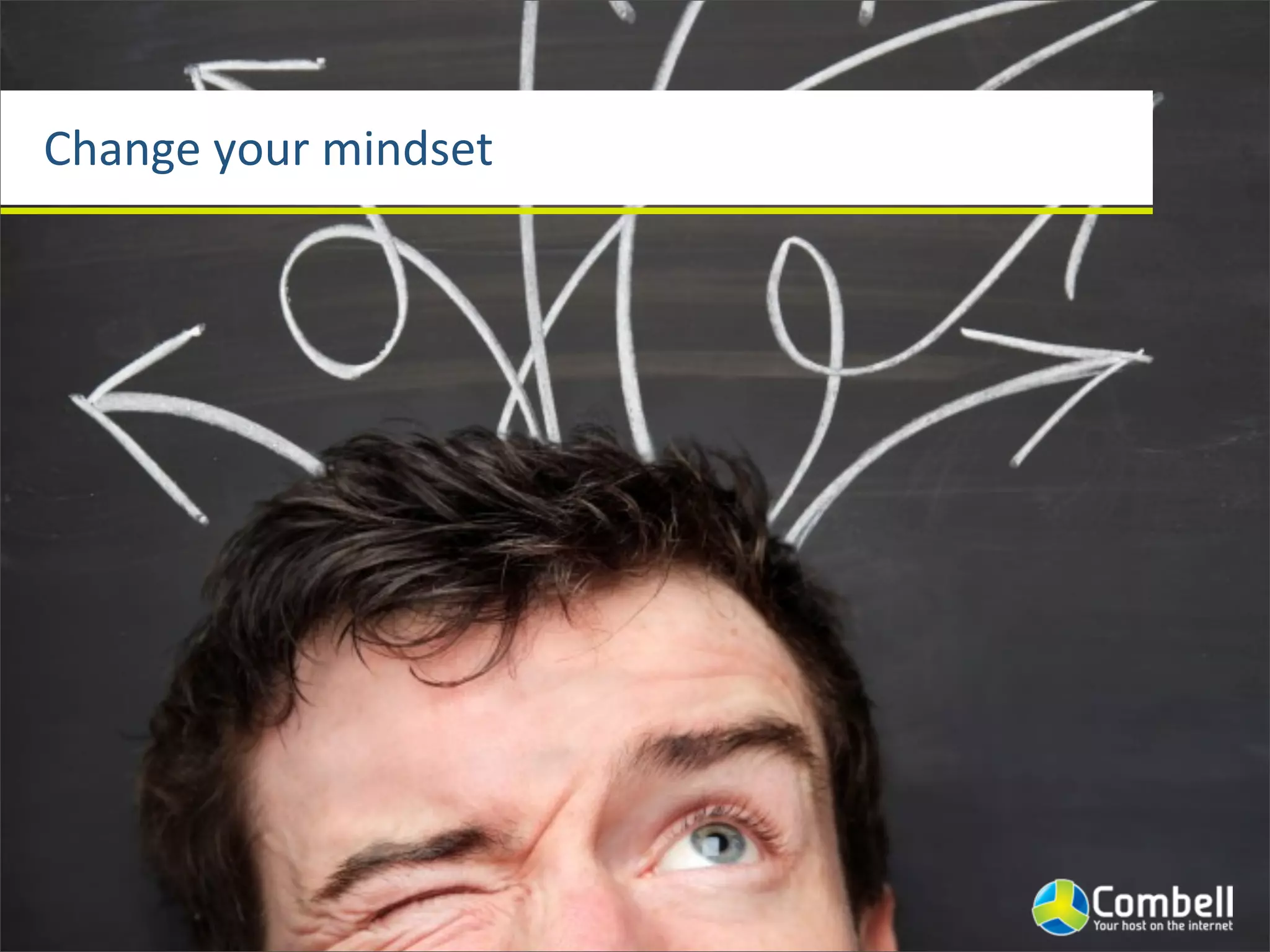 Change	
  your	
  mindset
 