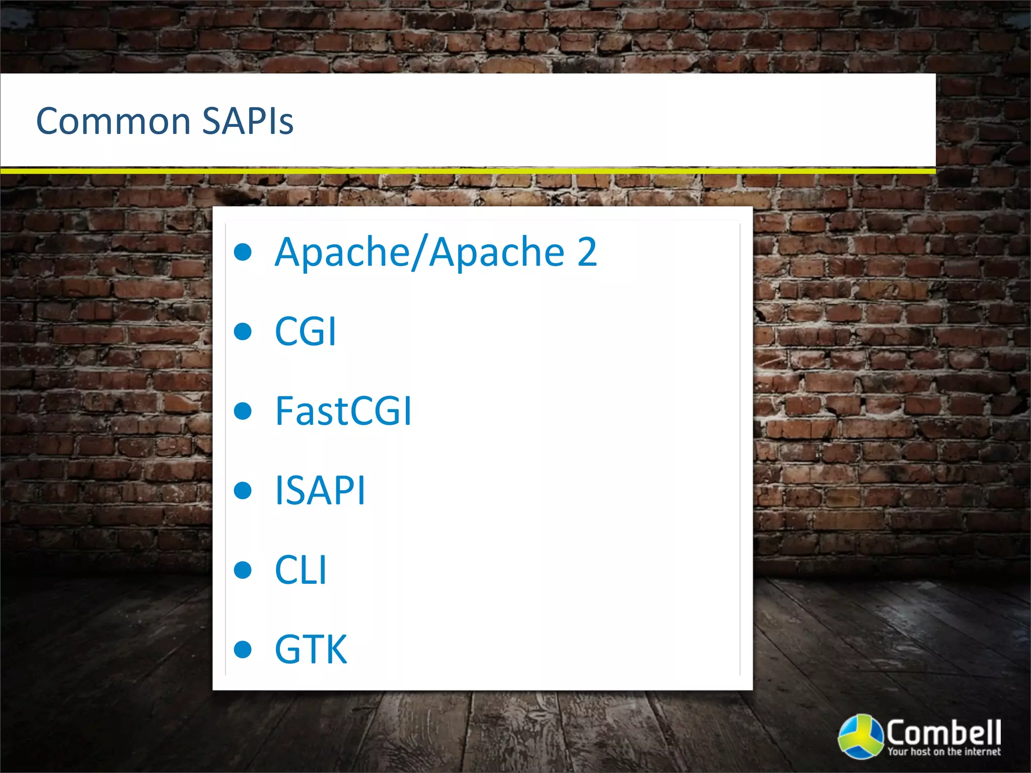 Common	
  SAPIs


           •   Apache/Apache	
  2
           •   CGI
           •   FastCGI
           •   ISAPI
           •   CLI
           •   GTK
 