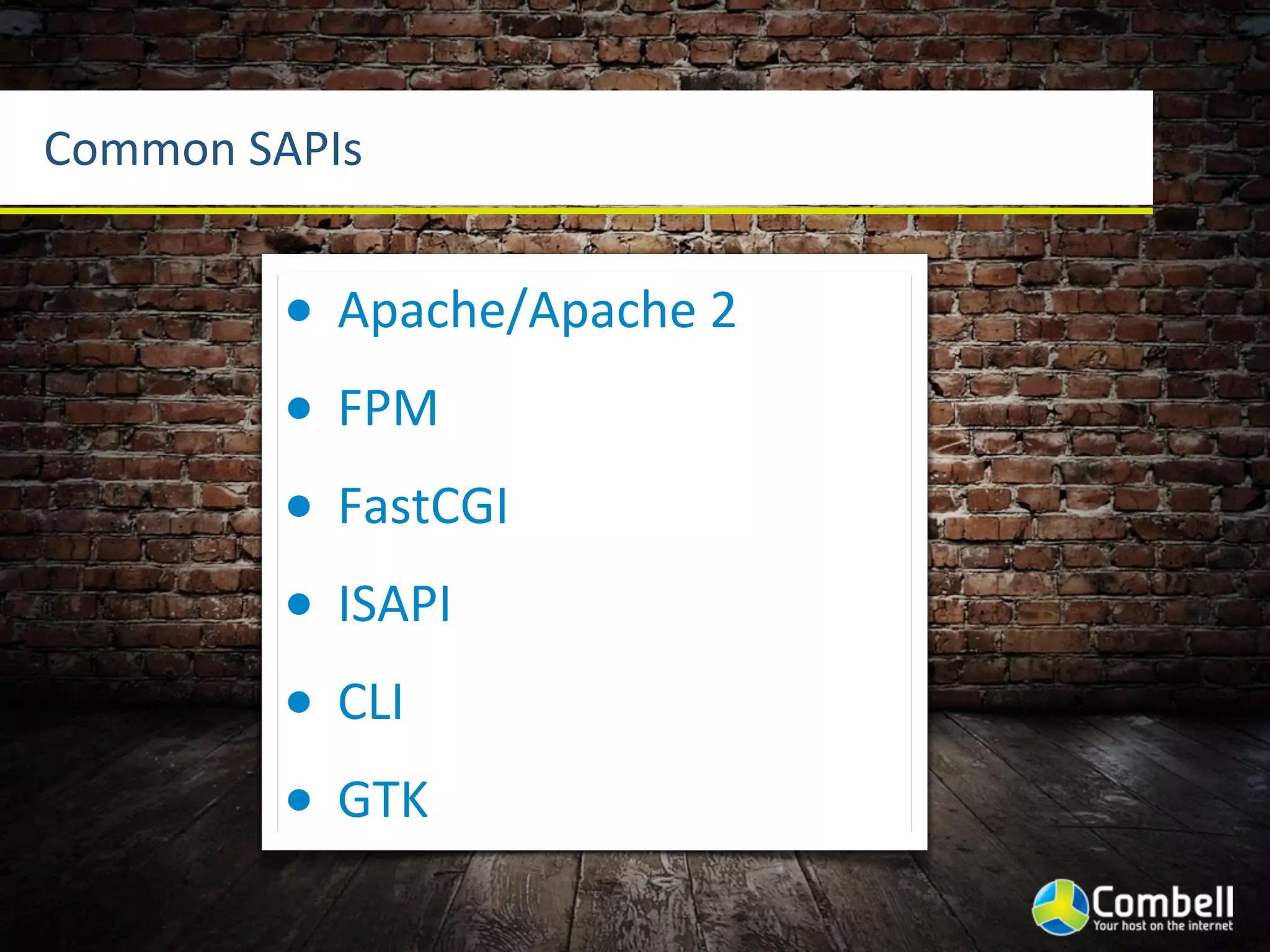 Common	
  SAPIs


           •   Apache/Apache	
  2
           •   FPM
           •   FastCGI
           •   ISAPI
           •   CLI
           •   GTK
 