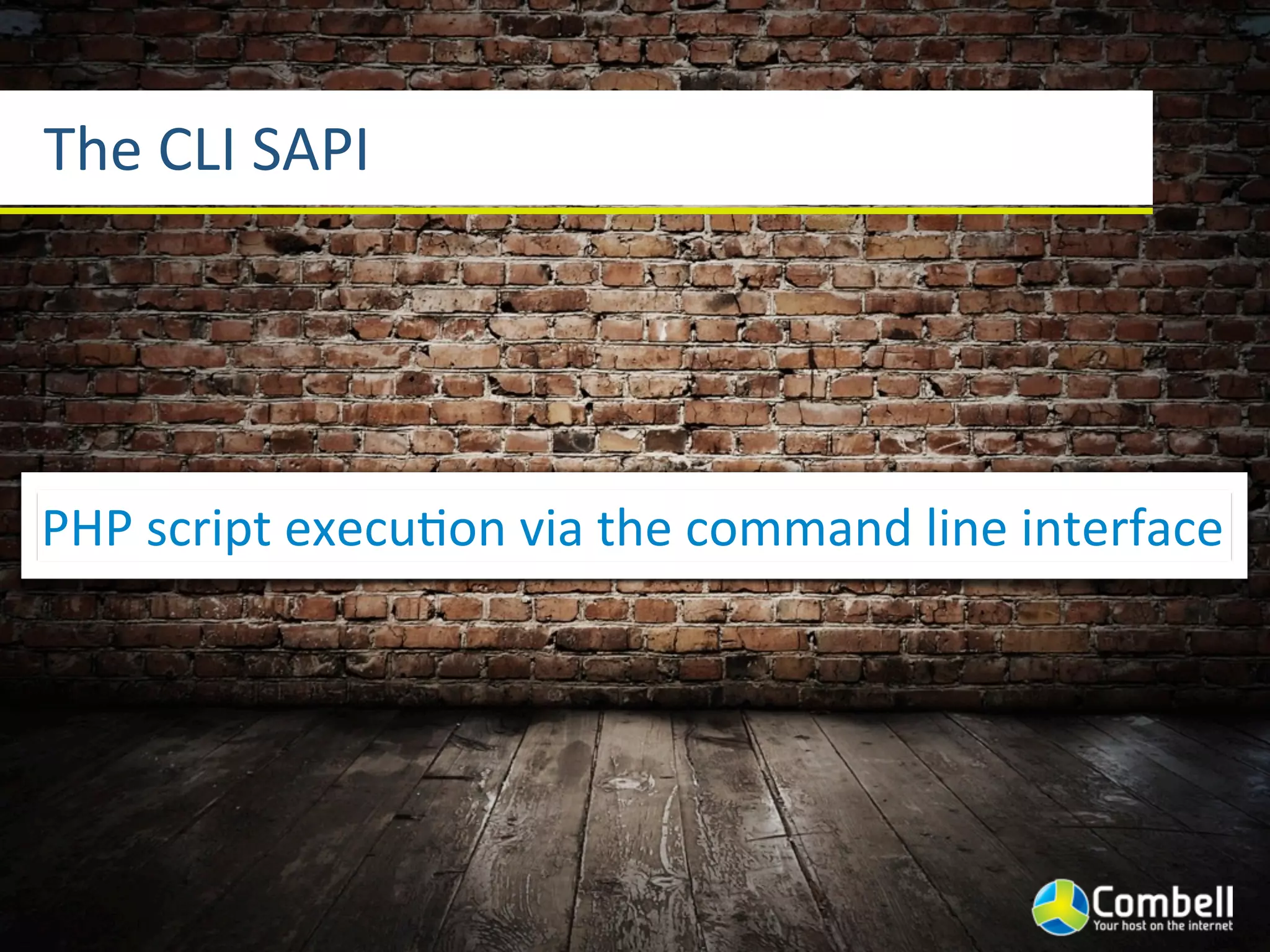 The	
  CLI	
  SAPI




PHP	
  script	
  execuYon	
  via	
  the	
  command	
  line	
  interface
 