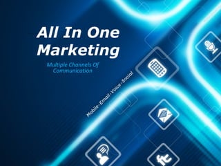 All In One
Marketing
 Multiple Channels Of
  Communication
 
