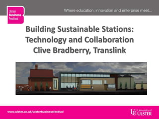 Building Sustainable Stations:
Technology and Collaboration
Clive Bradberry, Translink
PIC
 