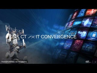 TRANSFORMING NETWORKING 9
CT !" IT CONVERGENCE
 