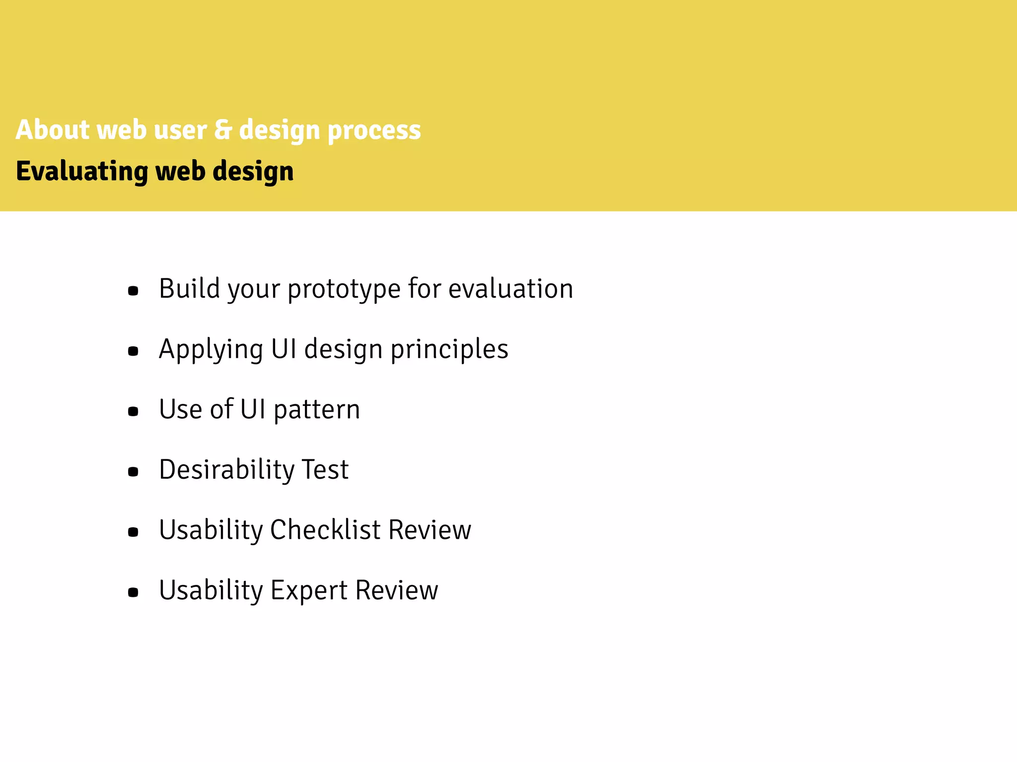 About web user & design process
Evaluating web design
• Build your prototype for evaluation
• Applying UI design principles
• Use of UI pattern
• Desirability Test
• Usability Checklist Review
• Usability Expert Review
 