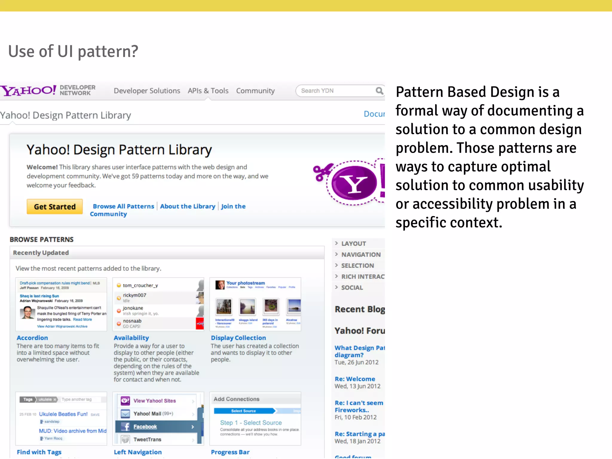 Use of UI pattern?
Pattern Based Design is a
formal way of documenting a
solution to a common design
problem. Those patterns are
ways to capture optimal
solution to common usability
or accessibility problem in a
specific context.
 