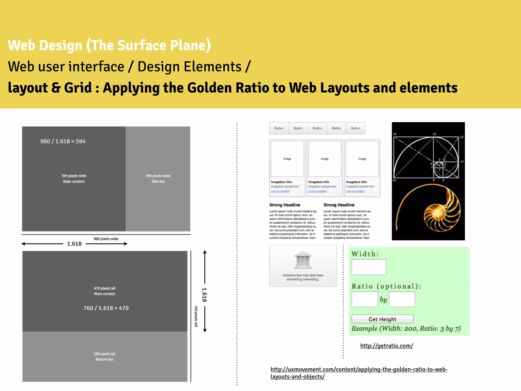 Web Design (The Surface Plane)
Web user interface / Design Elements /
layout & Grid : Applying the Golden Ratio to Web Layouts and elements
1.618
1.618
960 / 1.618 = 594
760 / 1.618 = 470
http://getratio.com/
http://uxmovement.com/content/applying-the-golden-ratio-to-web-
layouts-and-objects/
 