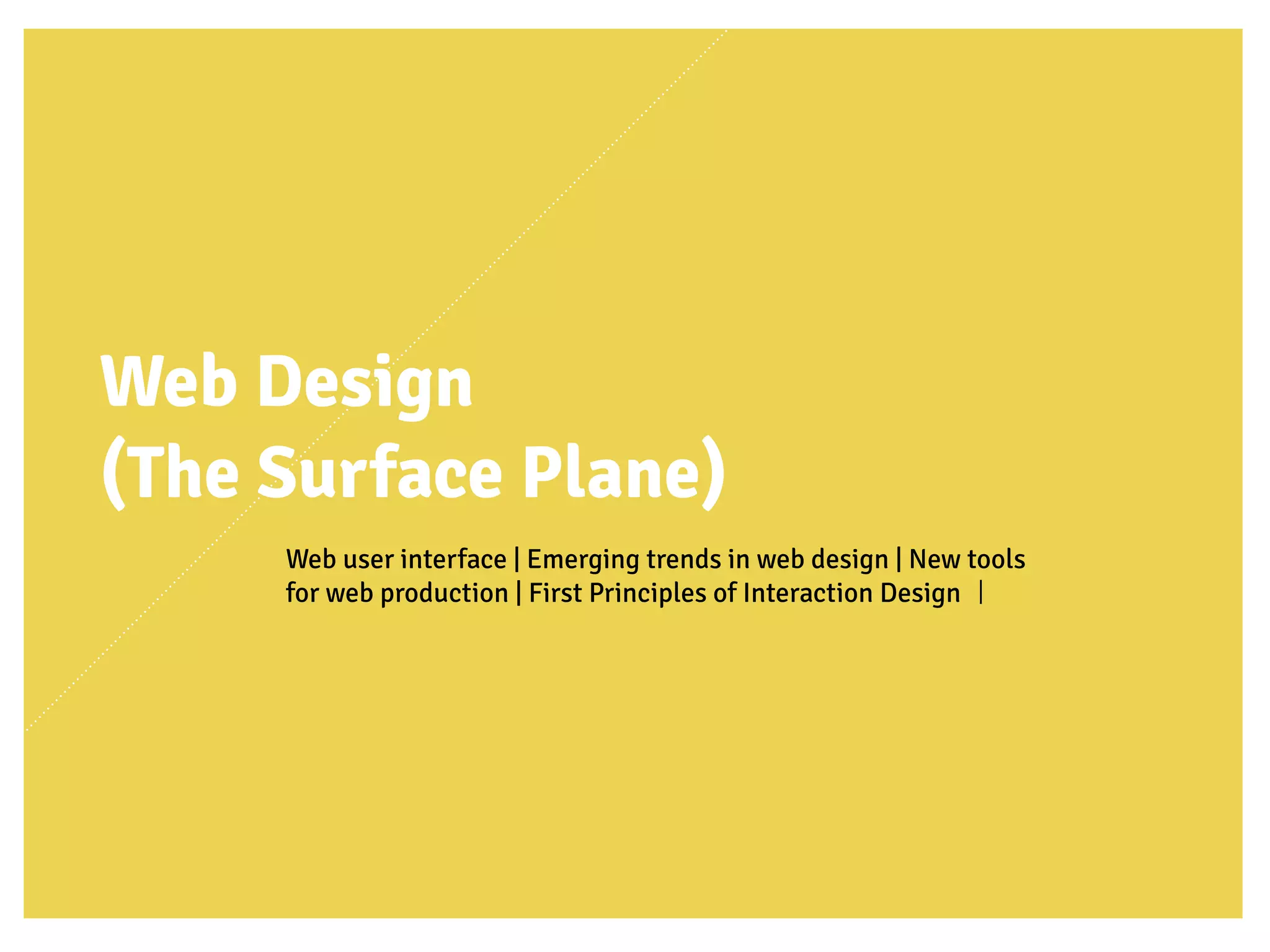 Web Design
(The Surface Plane)
Web user interface | Emerging trends in web design | New tools
for web production | First Principles of Interaction Design ｜
 