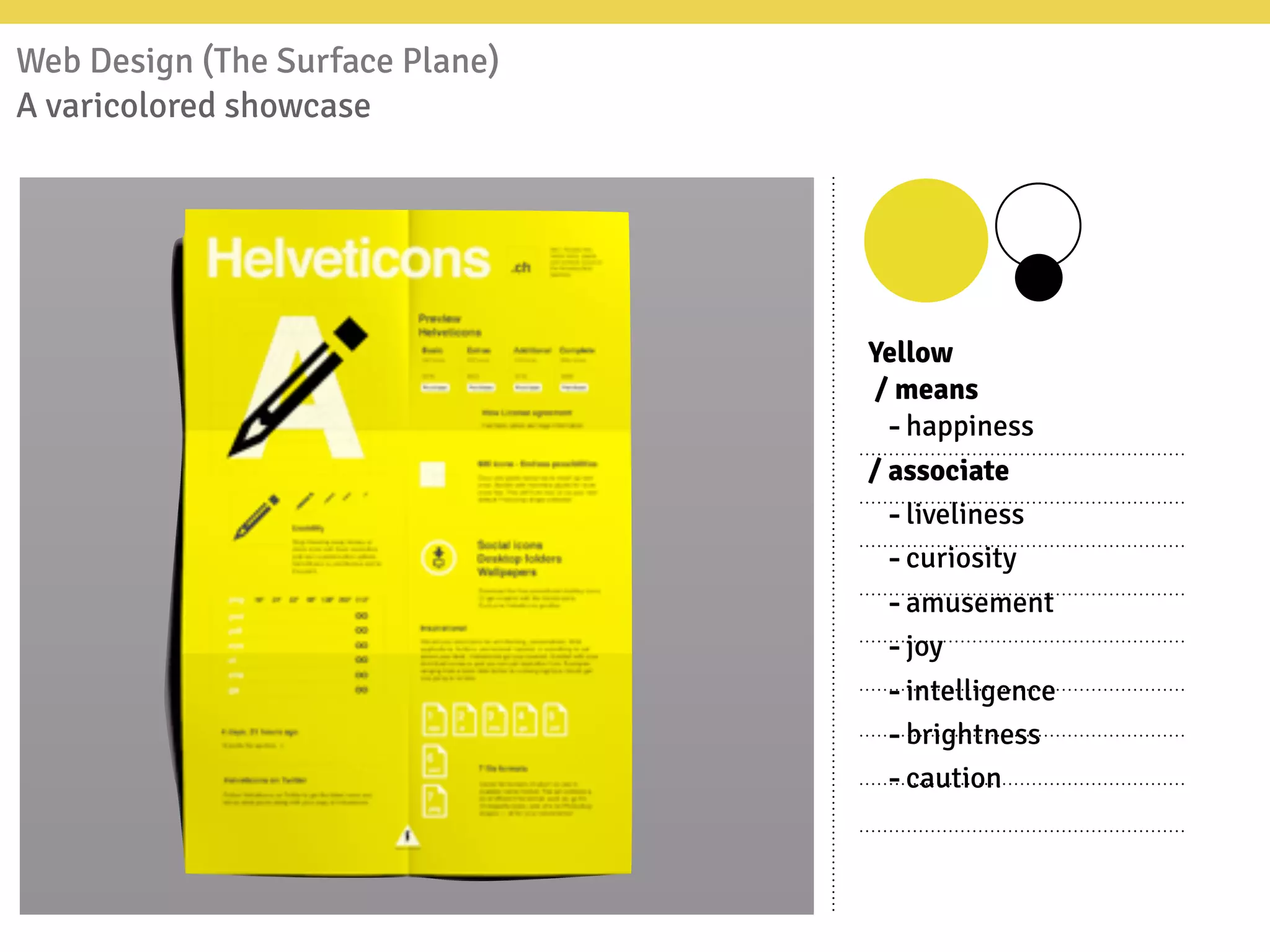 Web Design (The Surface Plane)
A varicolored showcase
Yellow
/ means
-happiness
/ associate
-liveliness
-curiosity
-amusement
-joy
-intelligence
-brightness
-caution
 