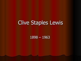 Clive Staples Lewis 1898 – 1963   