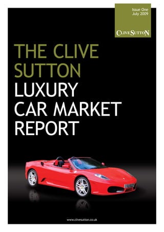 The Clive
Sutton
Luxury
Car Market
Report
Issue One
July 2009
www.clivesutton.co.uk
 
