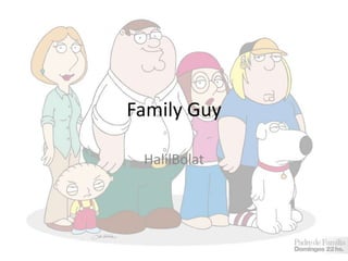 Family Guy

 HalilBolat
 
