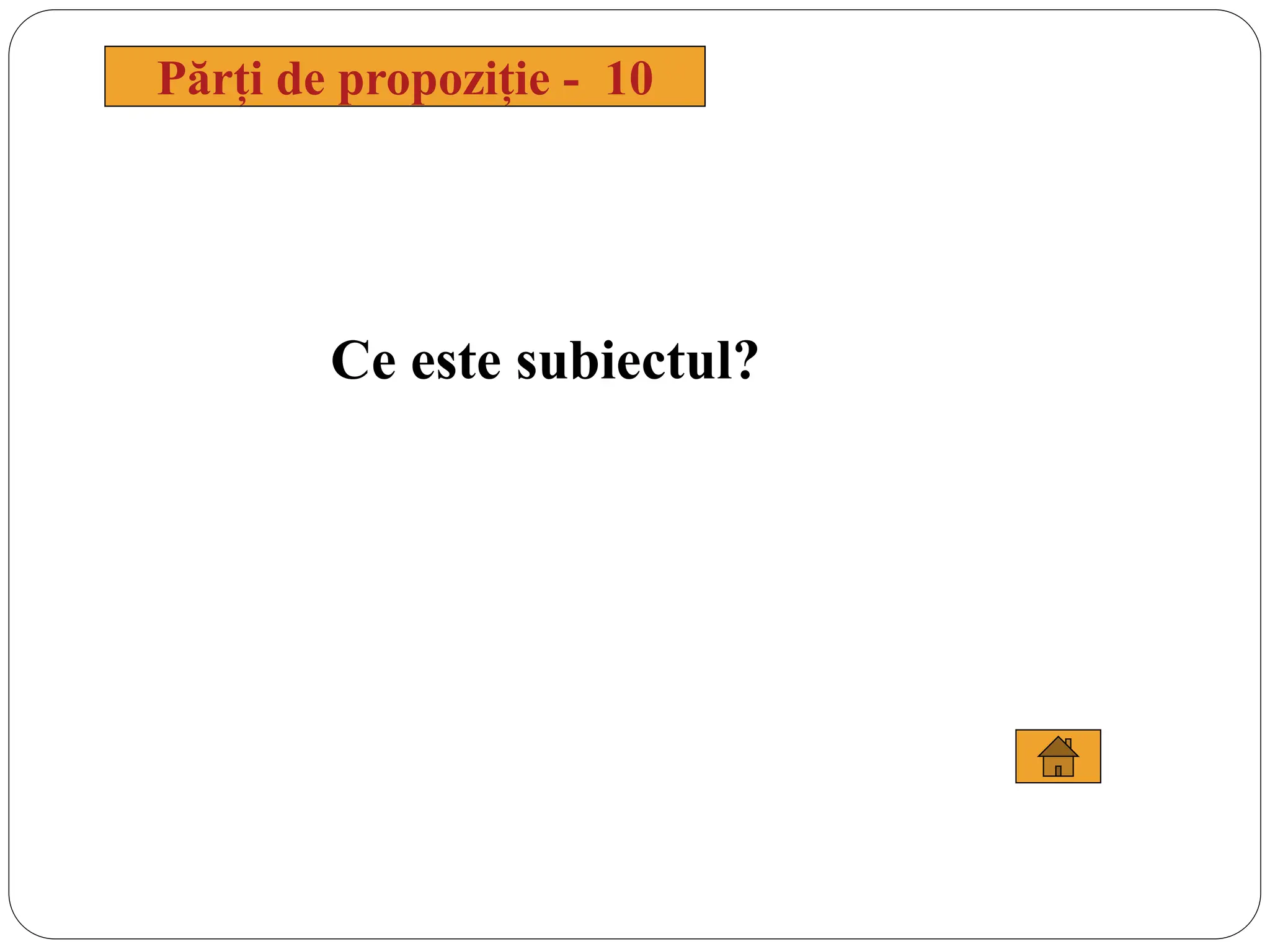 Ce este subiectul?
Părți de propoziție - 10
 