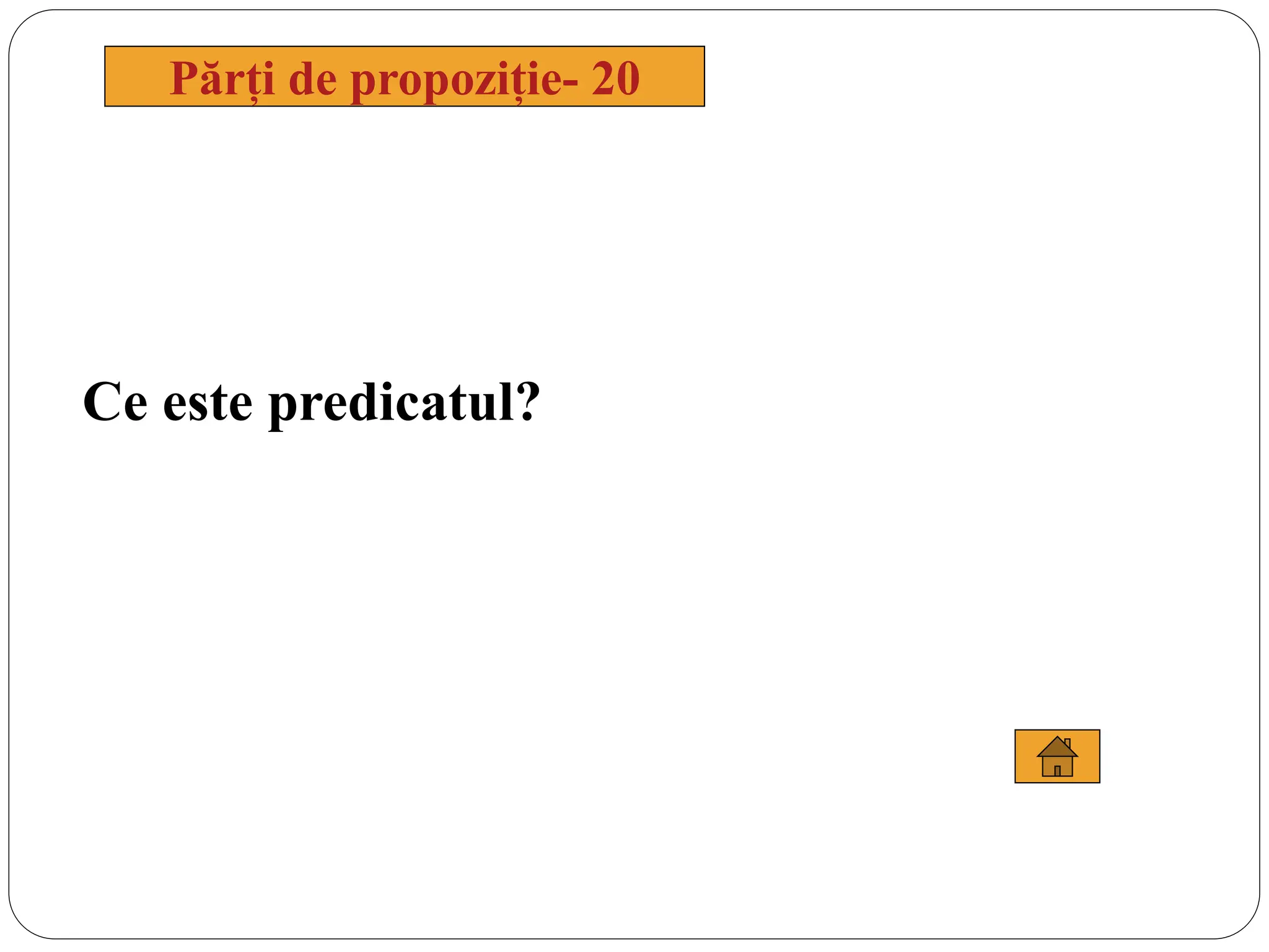 Ce este predicatul?
Părți de propoziție- 20
 