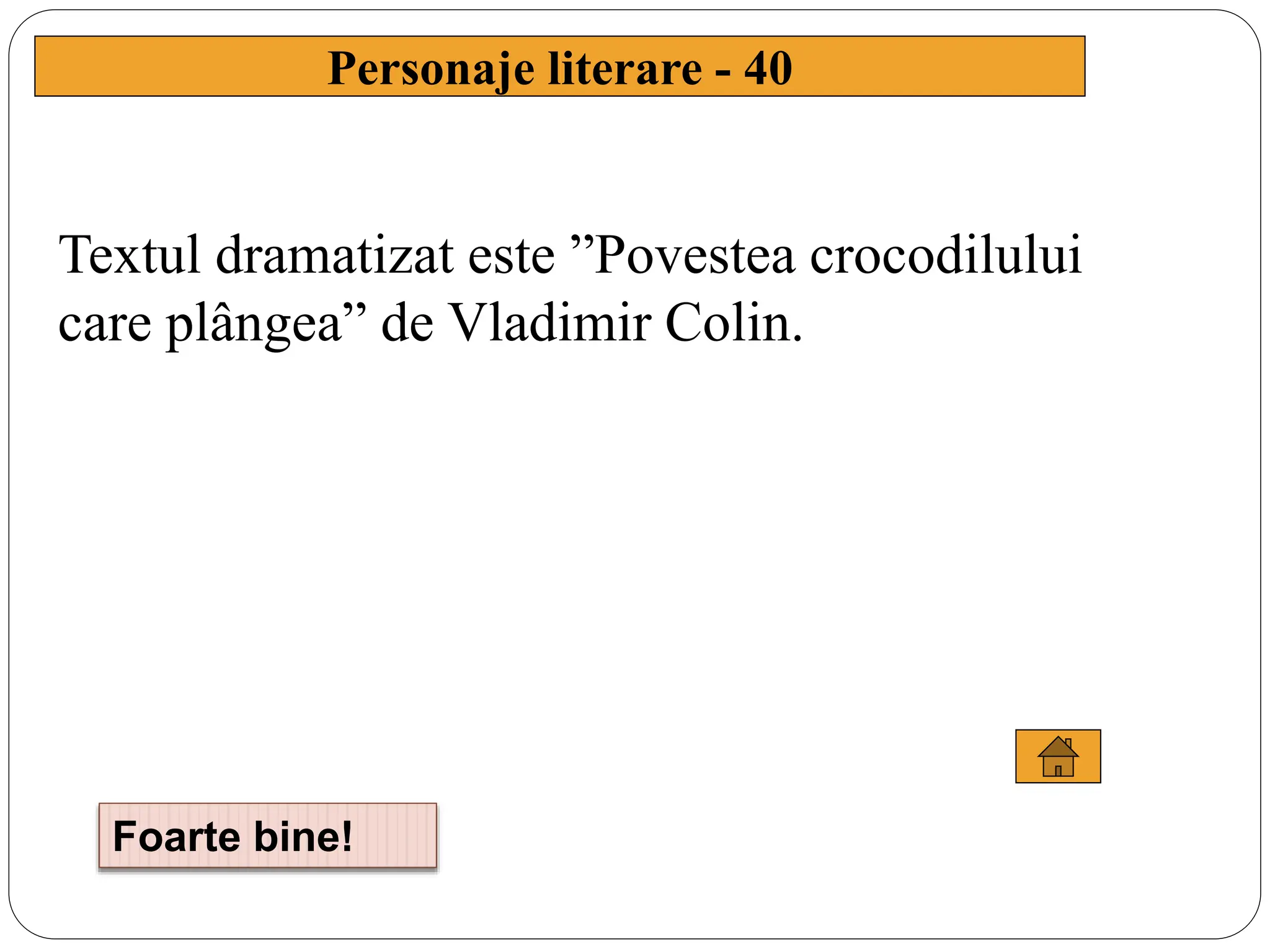 Textul dramatizat este ”Povestea crocodilului
care plângea” de Vladimir Colin.
Personaje literare - 40
Foarte bine!
 