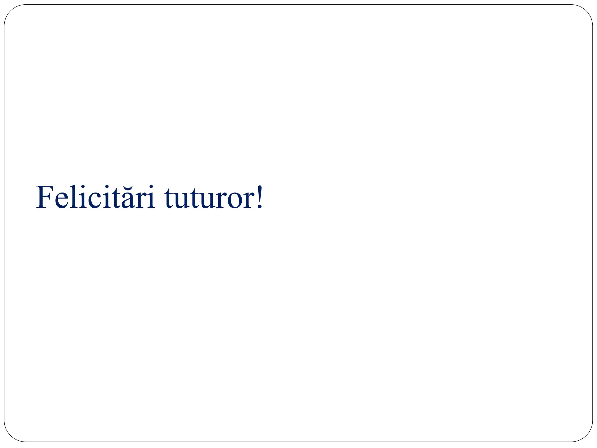 Felicitări tuturor!
 