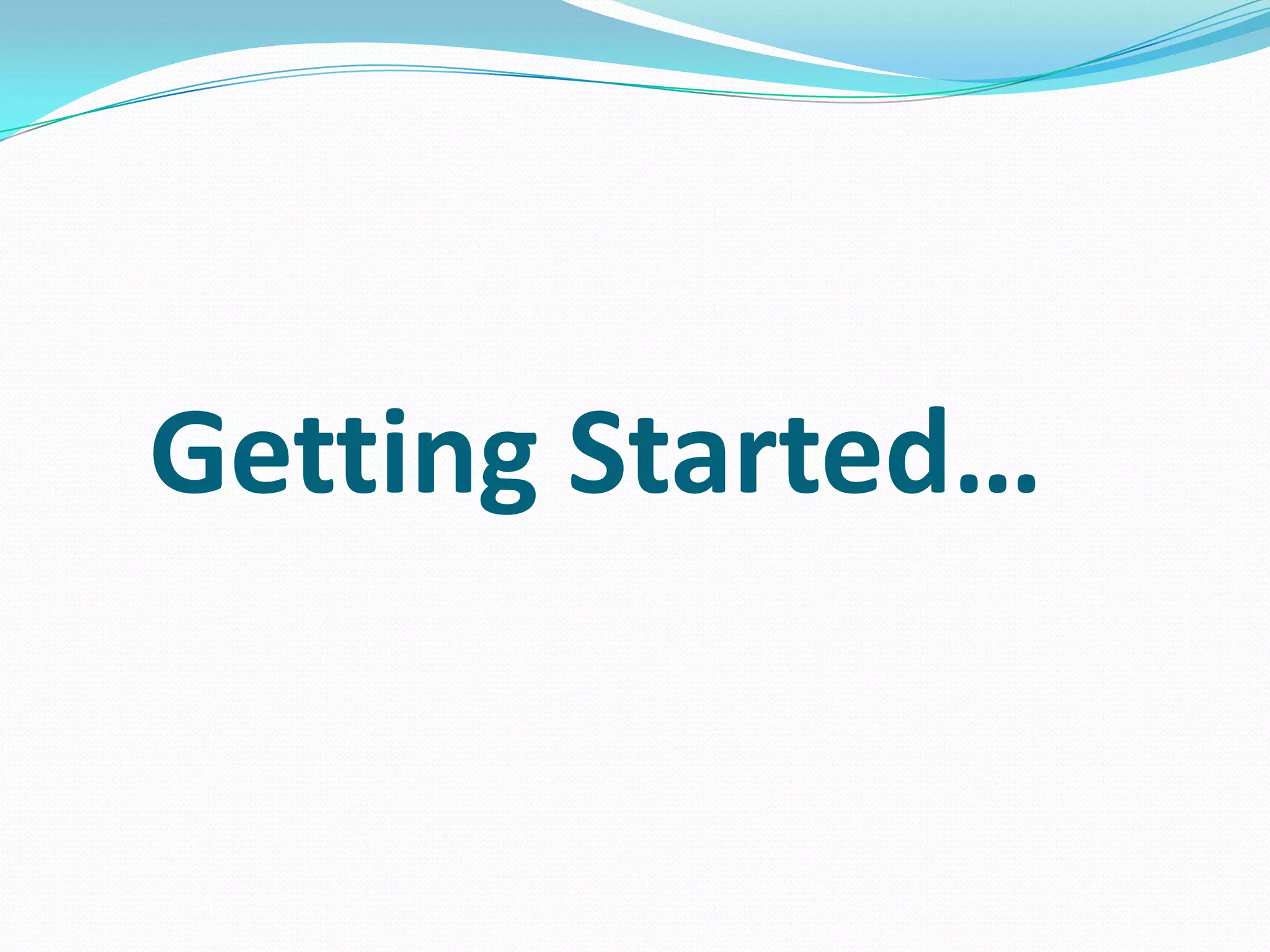 Getting Started…
 