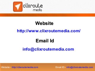 Website
http://www.clixroutemedia.com/

Email Id
info@clixroutemedia.com

Website:- http://clixroutemedia.com
Website:- http://clixroutemedia.com

Email ID:- info@clixroutemedia.com
Email ID:- info@clixroutemedia.com

 