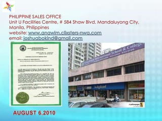 PHILIPPINE SALES OFFICEUnit U Facilities Centre, # 584 Shaw Blvd. Mandaluyong City, Manila, Philippineswebsite:www.anawim.clixsters-nwa.comemail: joshuabokind@gmail.comAUGUST 6,2010