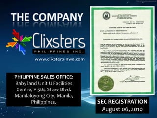 THE COMPANY www.clixsters-nwa.com PHILIPPINE SALES OFFICE: Baby land Unit U Facilities Centre, # 584 Shaw Blvd. MandaluyongCity, Manila, Philippines. SEC REGISTRATION August 06, 2010 
