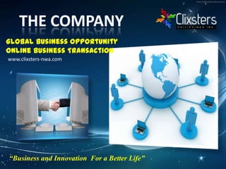 THE COMPANYGlobal Business OpportunityOnline Business Transaction www.clixsters-nwa.com“Business and Innovation  For a Better Life”