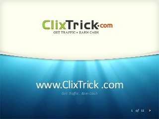 www.ClixTrick .com
Get Traffic . Earn Cash

1 of 11

 