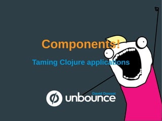 Components!
Taming Clojure applications
David Dossot
 