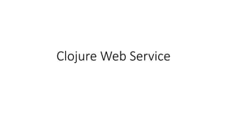 Clojure Web Service
 