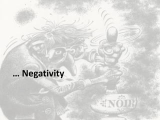 … Negativity
 