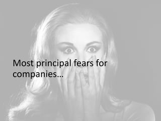 Most principal fears for
companies…
 