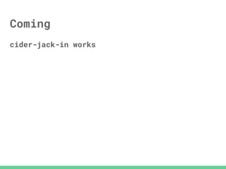 Coming
cider-jack-in works
 