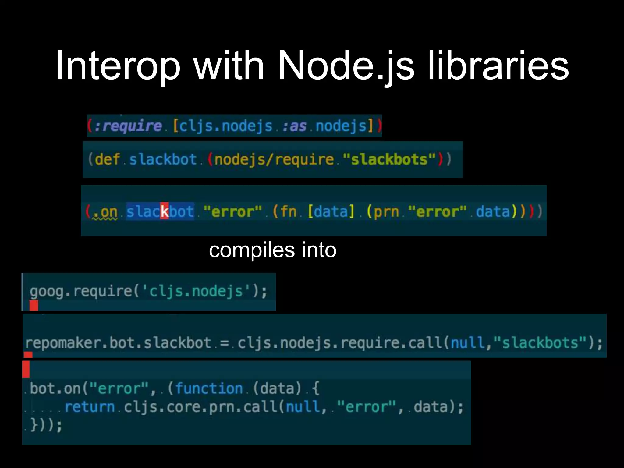 Interop with Node.js libraries
compiles into