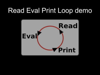 Read Eval Print Loop demo
 