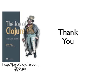 Thank
                           You

http://joyofclojure.com
         @fogus
 