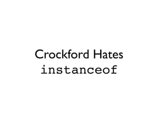 Crockford Hates
 instanceof
 