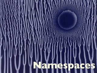 Namespaces
 