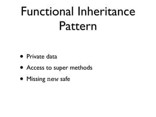 Functional Inheritance
       Pattern

• Private data
• Access to super methods
• Missing new safe
 