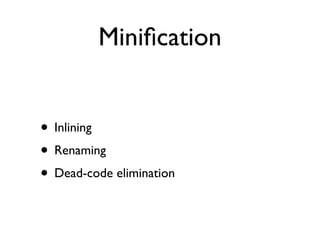 Miniﬁcation


• Inlining
• Renaming
• Dead-code elimination
 