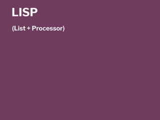 LISP
(List + Processor)
 