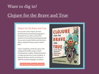 Want to dig in?
Clojure for the Brave and True
 