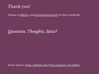 Thank you!
Thanks to @lfolco and @matthewhaworth for their feedback!
Questions, Thoughts, Ideas?
Demo Source: https://github.com/Vinai/magento-cljs-gi!list
 