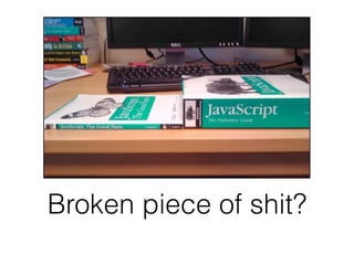 Broken piece of shit?
 