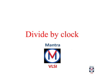 Divide by clock
Deepak Floria
deepakfloria@gmail.com
 