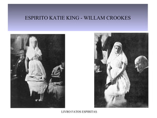 ESPIRITO KATIE KING - WILLAM CROOKES
LIVRO FATOS ESPIRITAS
 