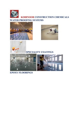 KOHINOOR CONSTRUCTION CHEMICALS
WATER PROOFING SYSTEMS
SPECIALITY COATINGS
EPOXY FLOORINGS
 