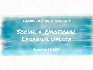 Franklin Public Schools
Social & Emotional
Learning Update
February 28, 2017
 