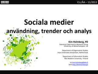 CLL/ÅA – 11/2013

Sociala medier
användning, trender och analys
Kim Holmberg, PD
Statistical Cybermetrics Research Group
U...