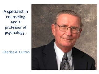 A specialist in
counseling
and a
professor of
psychology .
Charles A. Curran
 