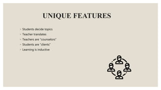 UNIQUE FEATURES
◦ Students decide topics
◦ Teacher translates
◦ Teachers are “counselors”
◦ Students are “clients”
◦ Learning is inductive
 
