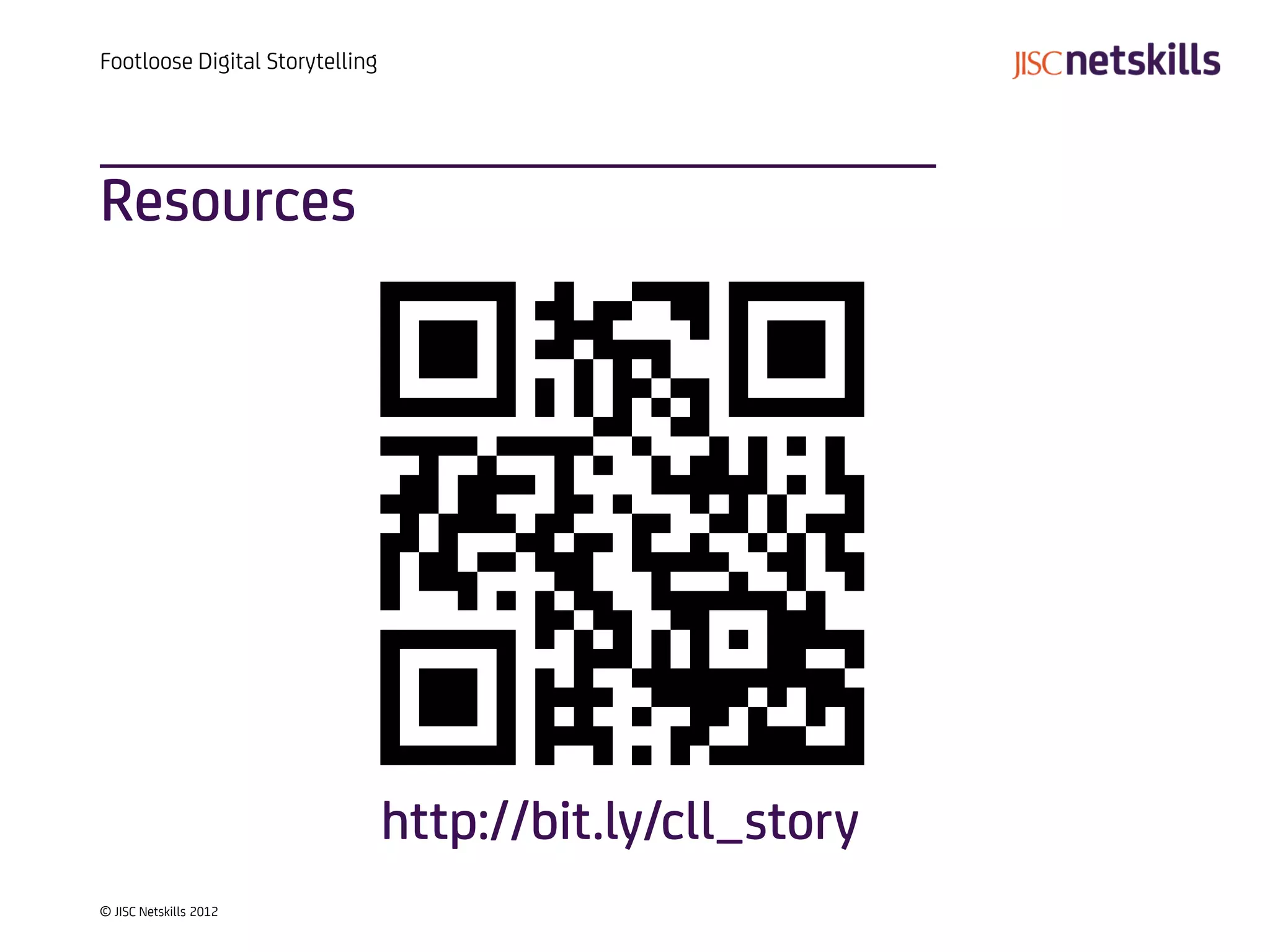 Footloose Digital Storytelling




Resources




                                 http://bit.ly/cll_story
© JISC Netskills 2012
 