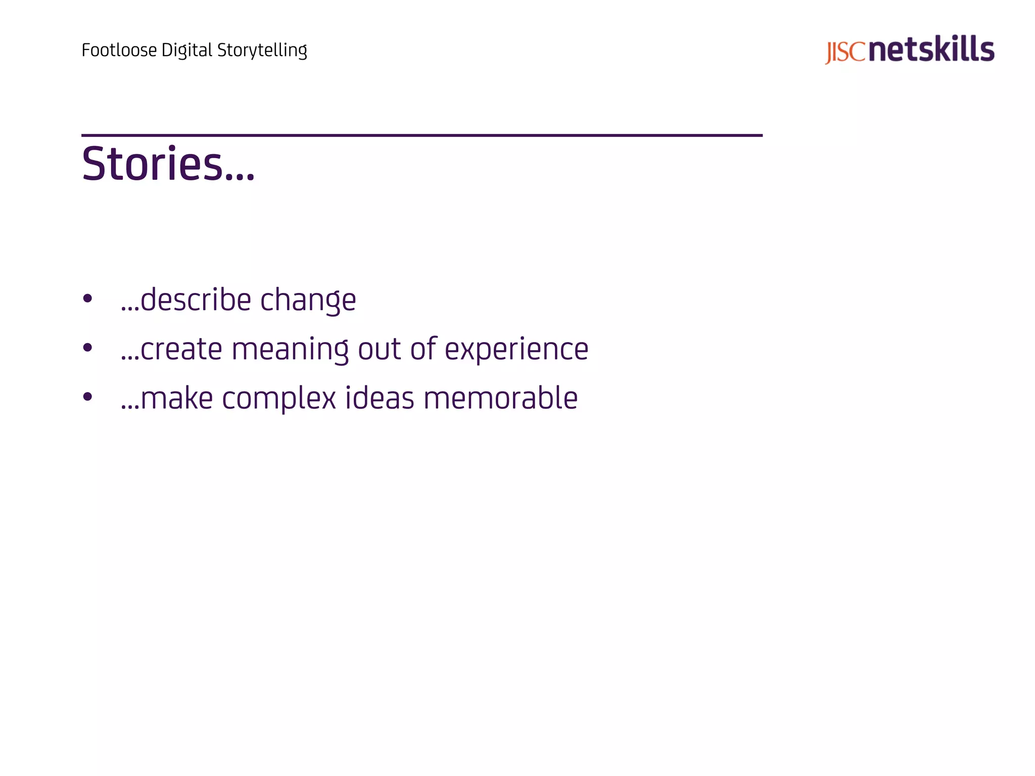 Footloose Digital Storytelling




Stories…

• …describe change
• …create meaning out of experience
• …make complex ideas memorable
 